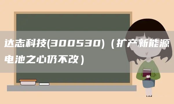 達志科技(300530)（擴產新能源電池之心仍不改）(圖1)