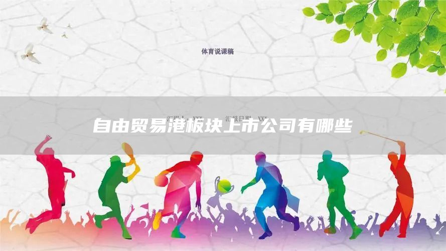 自由貿易港板塊上市公司有哪些(圖1)