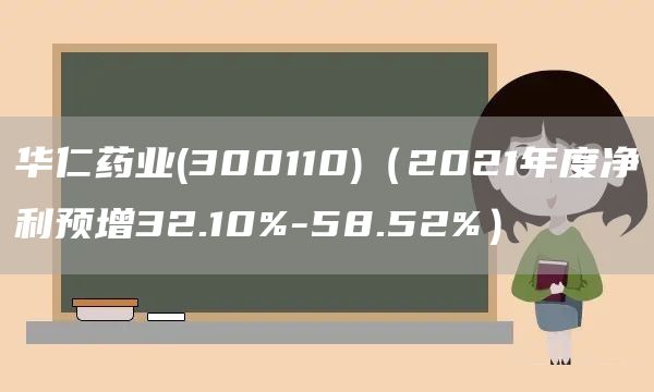 華仁藥業(yè)(300110)（2021年度凈利預(yù)增32.10%-58.52%）(圖1)