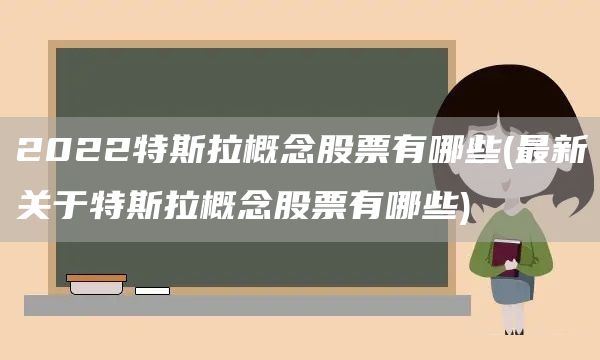 2022特斯拉概念股票有哪些(最新關于特斯拉概念股票有哪些)(圖1)